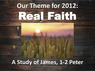 Our Theme for 2012:
  Real Faith



A Study of James, 1-2 Peter
 