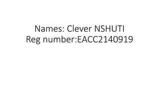 Names: Clever NSHUTI
Reg number:EACC2140919
 