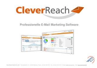 Professionelle E-Mail Marketing Software




CleverReach GmbH & Co. KG | Felix-Wankel-Str. 16 | 26125 Oldenburg | Telefon: +49 (441) 933 79 0 | Fax: +49 (441) 933 79 79 | E-Mail: info@cleverreach.de | Web: www.cleverreach.de
 