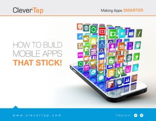 w w w . c l e v e r t a p . c o m
Making Apps SMARTERCleverTap
Follow us on: f t
HOW TO BUILD
MOBILE APPS
THAT STICK!
 