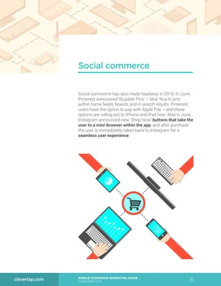 6MOBILE COMMERCE MARKETING GUIDE
Holiday Edition 2015
clevertap.com
Social commerce
Social commerce has also made headway ...