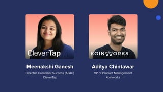 Meenakshi Ganesh
Director, Customer Success (APAC)
CleverTap
Aditya Chintawar
VP of Product Management
Koinworks
 