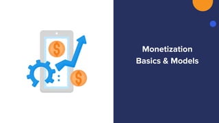 Monetization
Basics & Models
 