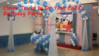 Clever Tricks to Do Your Child’s
Birthday Party
Birthday organisers

 