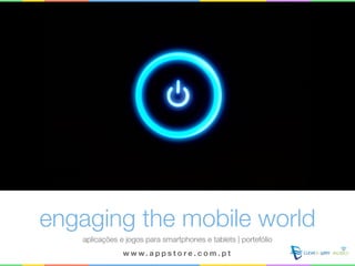engaging the mobile world
aplicações e jogos para smartphones e tablets | portefólio
w w w. a p p s t o r e . c o m . p t
 