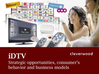 iDTV
Strategic opportunities, consumer’s
behavior and business models
 