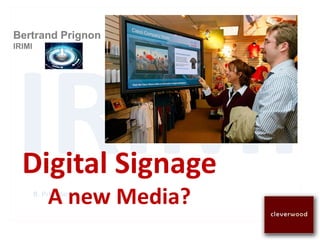 Bertrand Prignon
IRIMI




  Digital Signage
            A new Media?
        B. Prignon
 