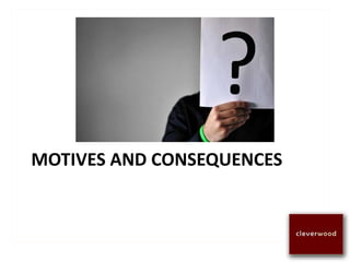 MOTIVES AND CONSEQUENCES
 