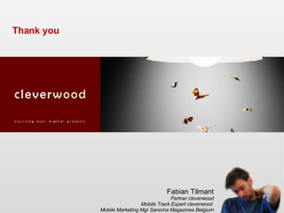 Thank you Fabian Tilmant Partner cleverwood Mobile Track Expert cleverwood  Mobile Marketing Mgr Sanoma Magazines Belgium 