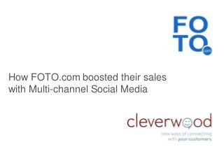 How FOTO.com boosted their sales
with Multi-channel Social Media
 