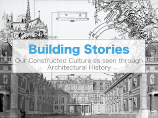 Building Stories
Our Constructed Culture as seen through
         Architectural History
 