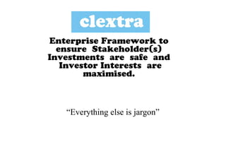 Enterprise Framework to
  ensure Stakeholder(s)
Investments are safe and
   Investor Interests are
        maximised. 



   “Everything else is jargon”
 