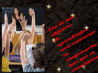 Galvany Bladimir Valdivia Tirado
galvanybvtvida@gmail.com
galvanybvtvida@yahoo.es
galvanybvtvida@hotmail.com
 Uno de m
is
objetivos
de
aprendizajes
será
centrarm
e
en
com
petencias
m
ás que en
conocim
ien
 