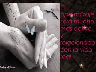 Galvany Bladimir Valdivia Tirado
galvanybvtvida@gmail.com
galvanybvtvida@yahoo.es
galvanybvtvida@hotmail.com
 El
aprendizaje
será mucho
más activo
y
relacionado
con la vida
real.
 
