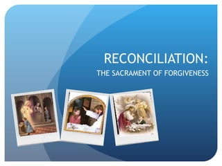RECONCILIATION: THE SACRAMENT OF FORGIVENESS 