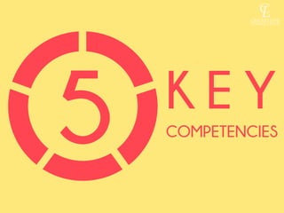 5 K E Y 
COMPETENCIES 
 