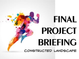 FINAL PROJECT 
BRIEFING 
Constructed Landscape  