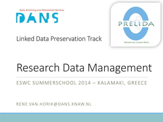 LinkedData PreservationTrackResearch Data Management 
ESWC SUMMERSCHOOL 2014 –KALAMAKI, GREECE 
RENE.VAN.HORIK@DANS.KNAW.NL  