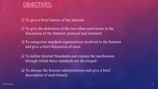 TCP/IP Protocol 2
OBJECTIVES:
 To give a brief history of the Internet.
 To give the definition of the two often-used te...