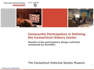 Community Participation in Defining  the Connecticut History Center The Connecticut Historical Society Museum Results of the participatory design activities conducted by SonicRim 