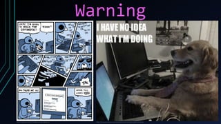 Warning
http://knowyourmeme.com/memes/i-have-no-idea-what-i-m-doinghttp://nedroid.com/2012/05/honk-the-databus/
 