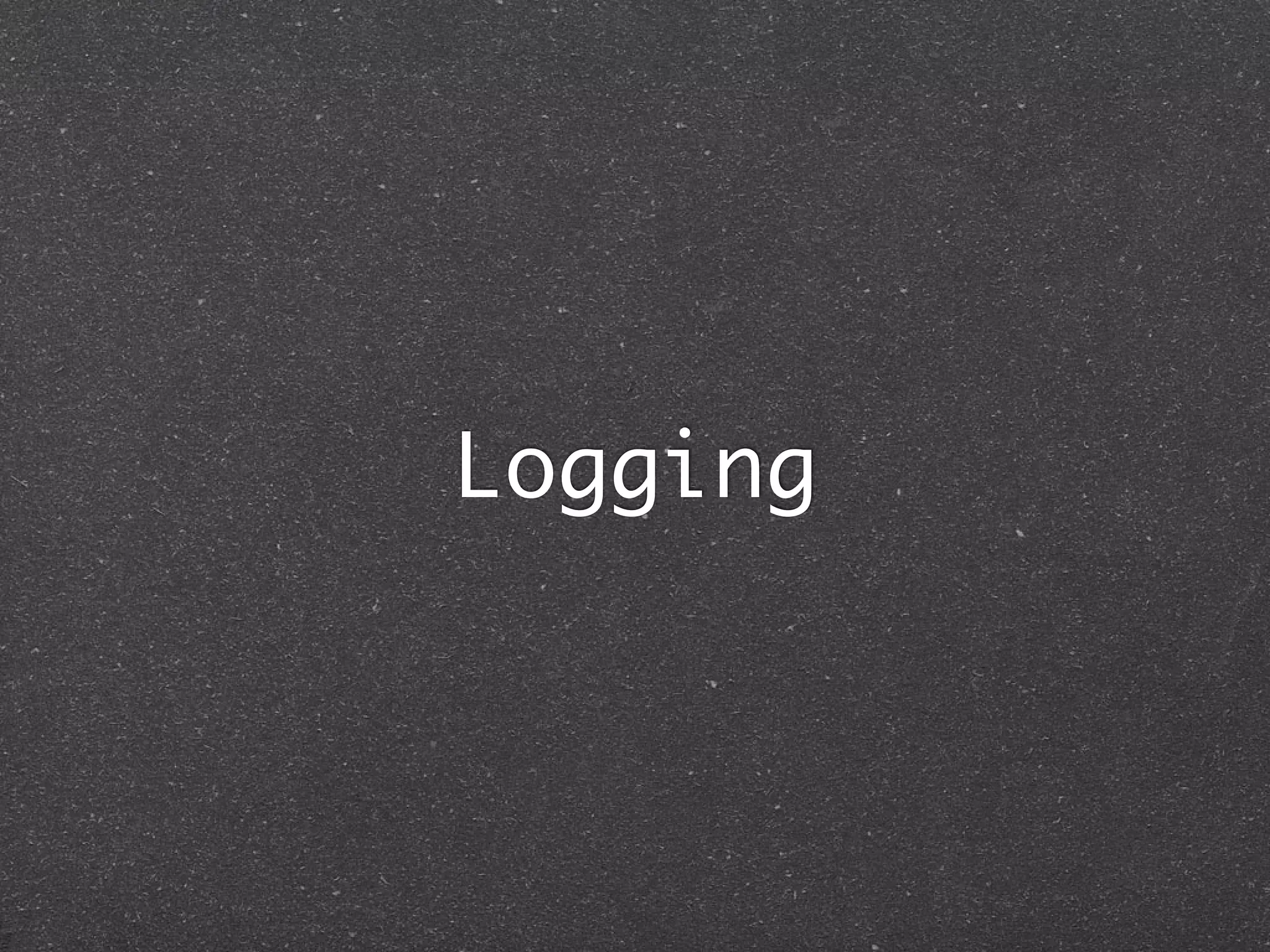 Logging
 