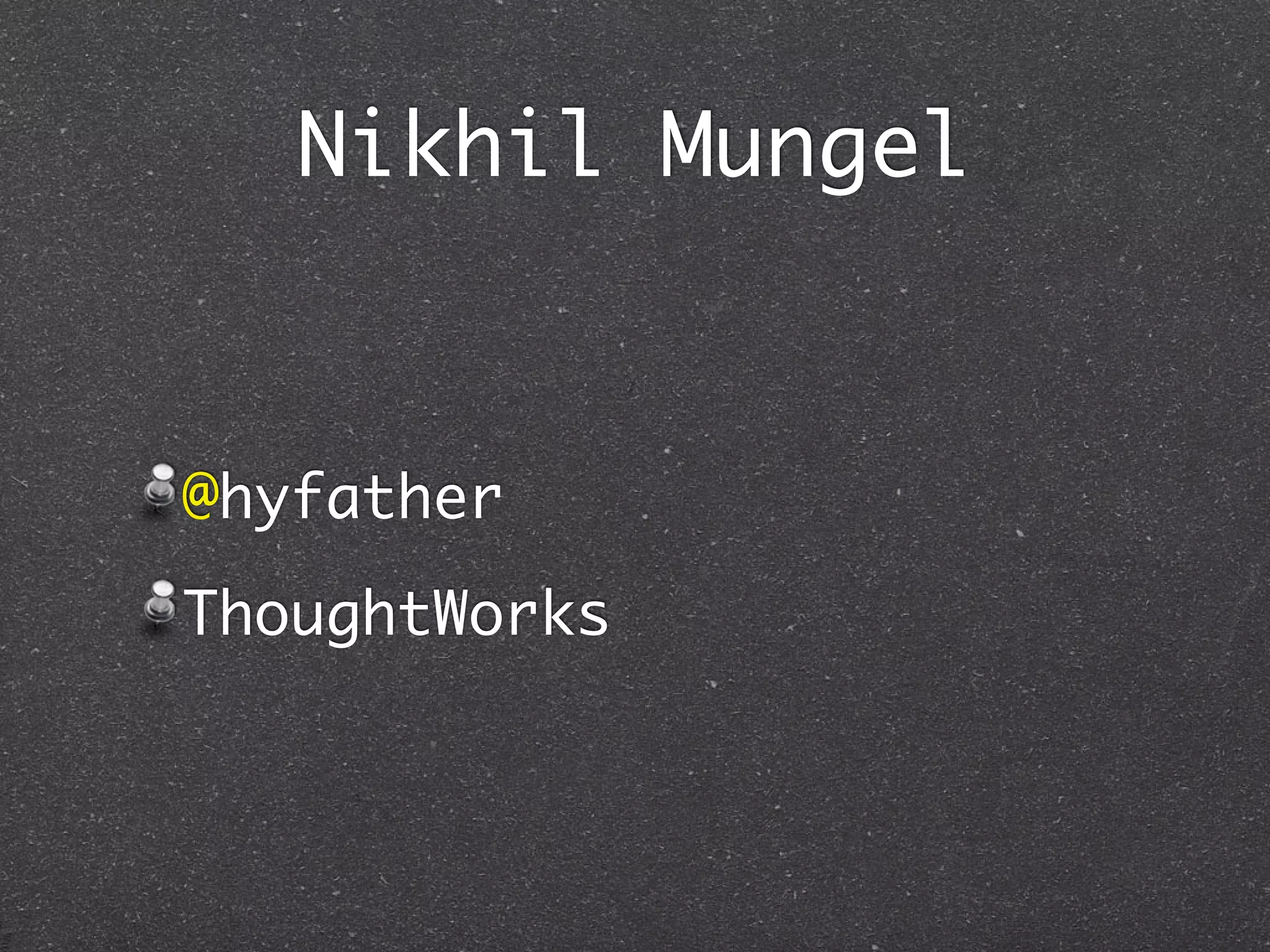 Nikhil Mungel


@hyfather
ThoughtWorks
 