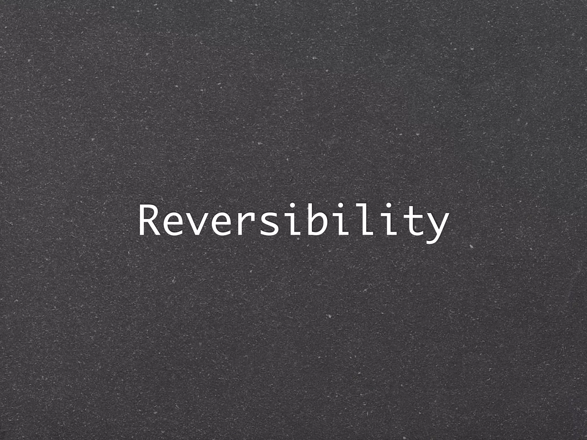 Reversibility
 