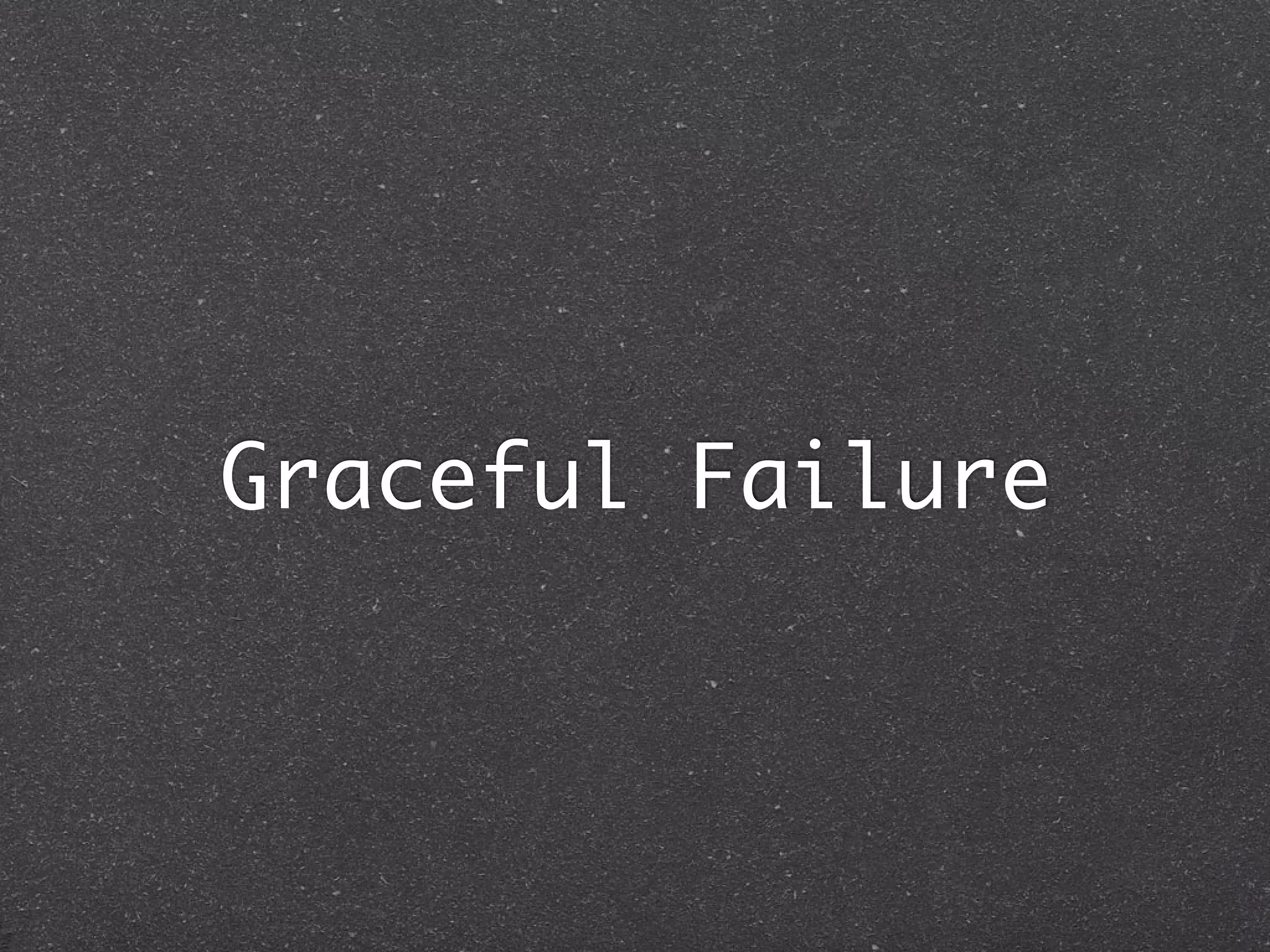 Graceful Failure
 