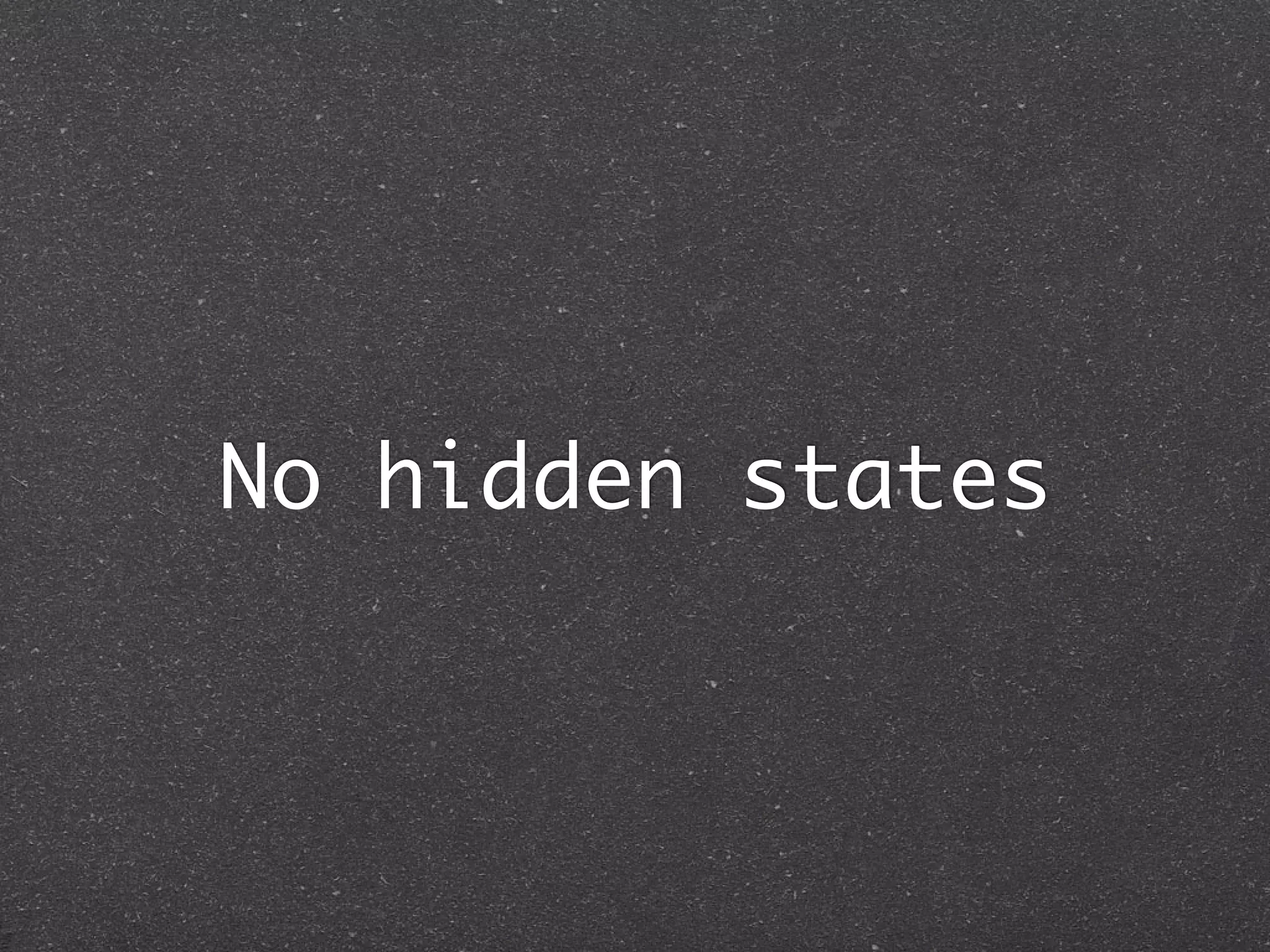No hidden states
 