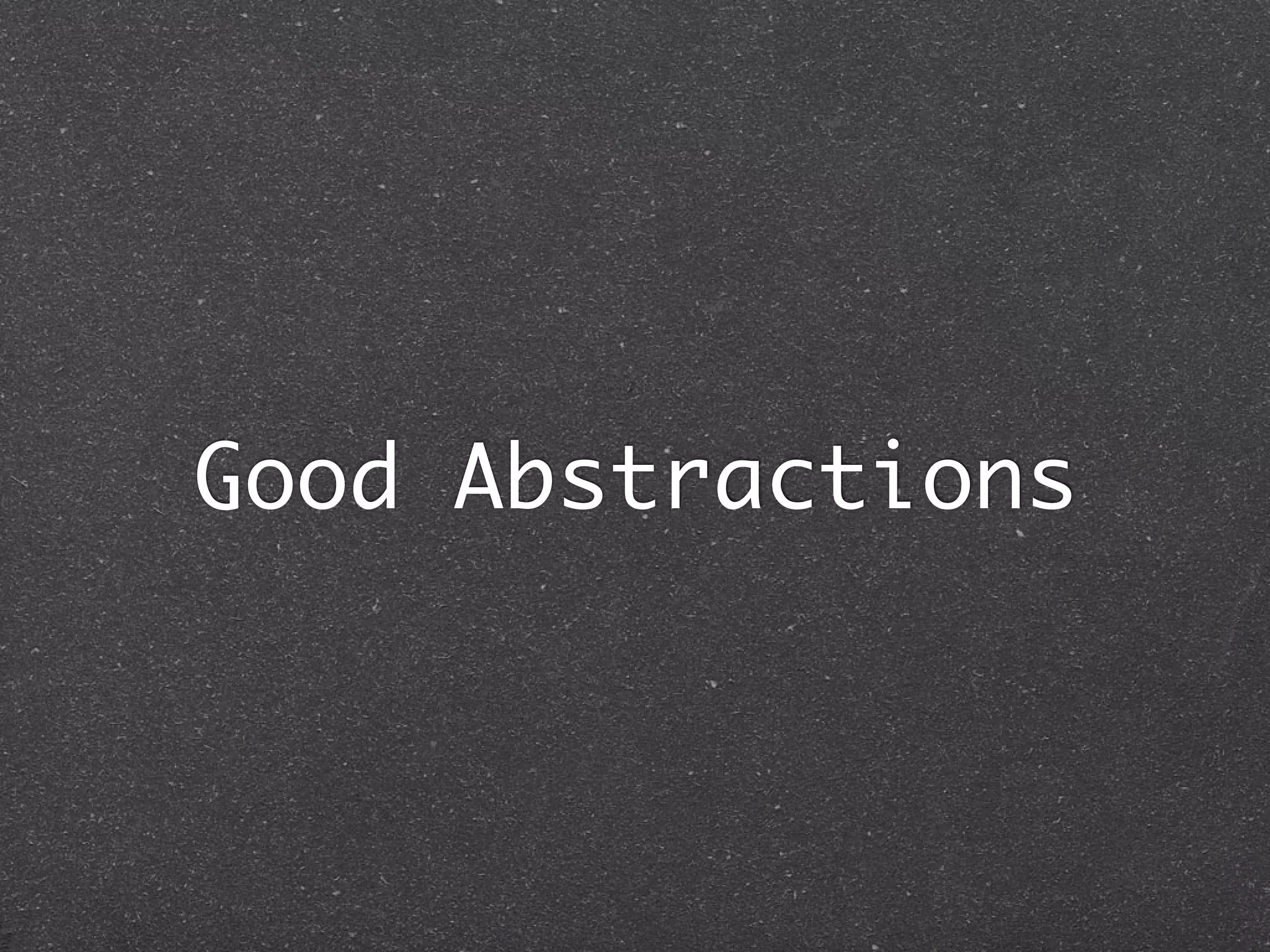 Good Abstractions
 