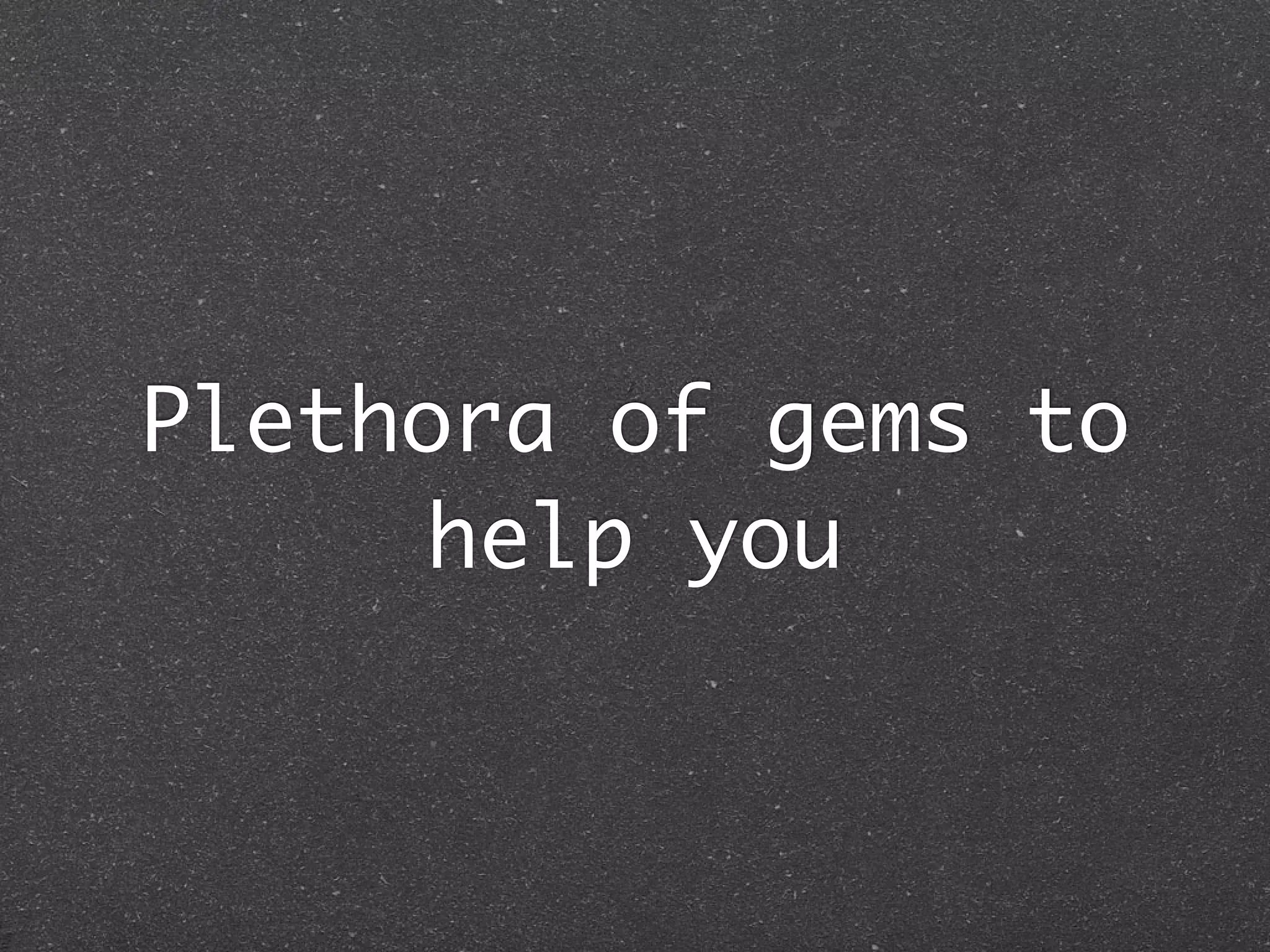 Plethora of gems to
     help you
 