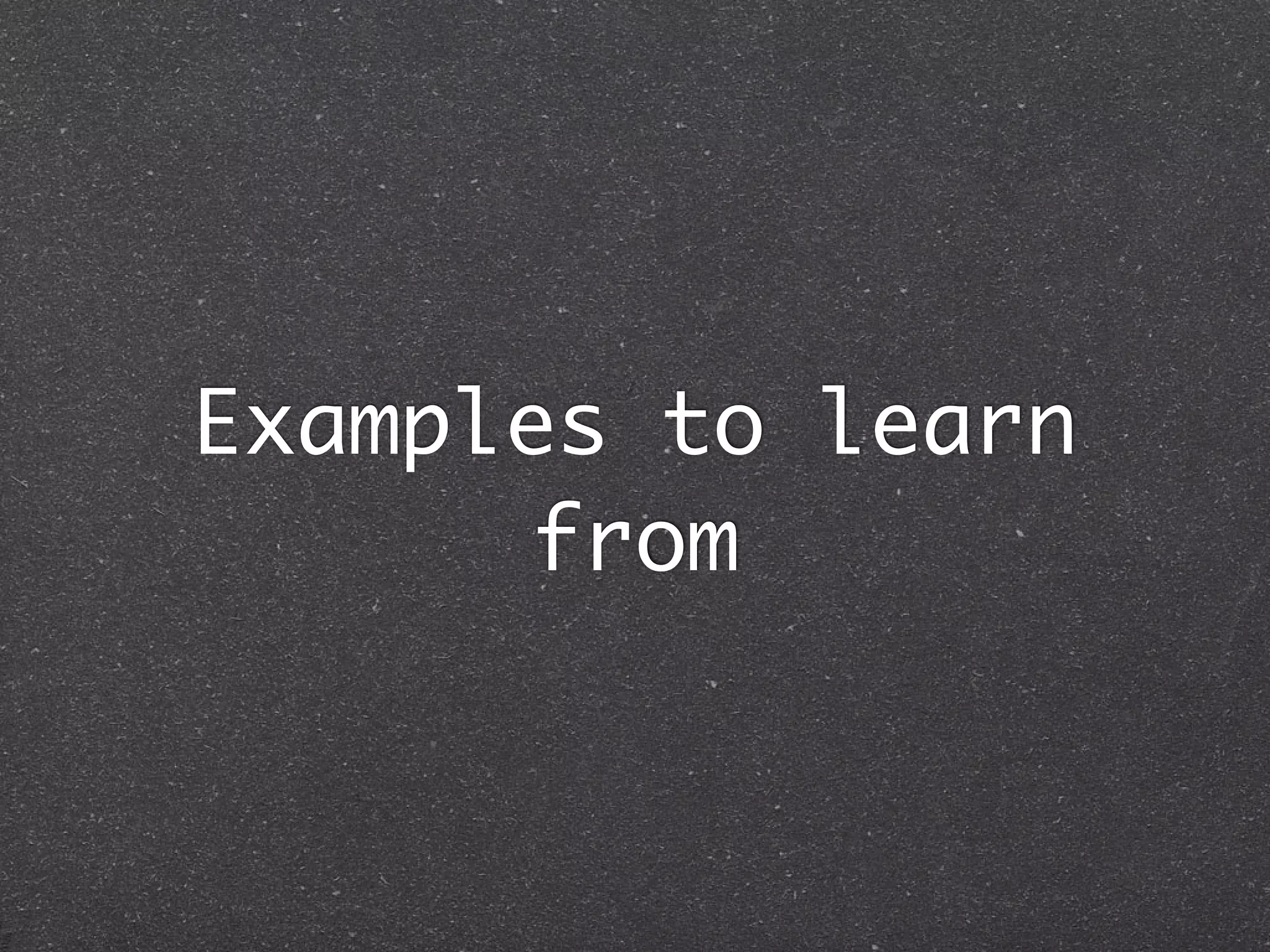 Examples to learn
      from
 