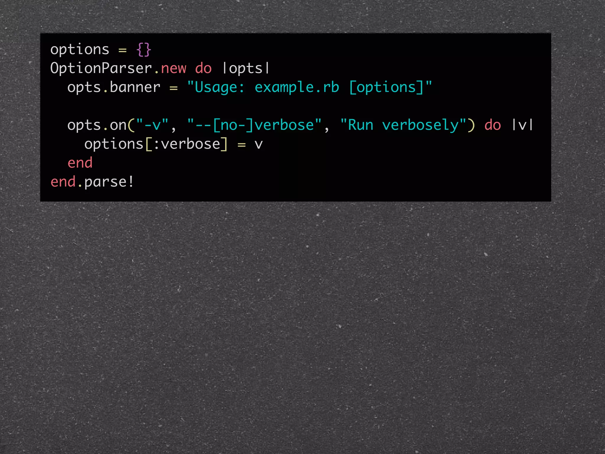 options = {}
OptionParser.new do |opts|
  opts.banner = "Usage: example.rb [options]"

  opts.on("-v", "--[no-]verbose", "Run verbosely") do |v|
    options[:verbose] = v
  end
end.parse!
 