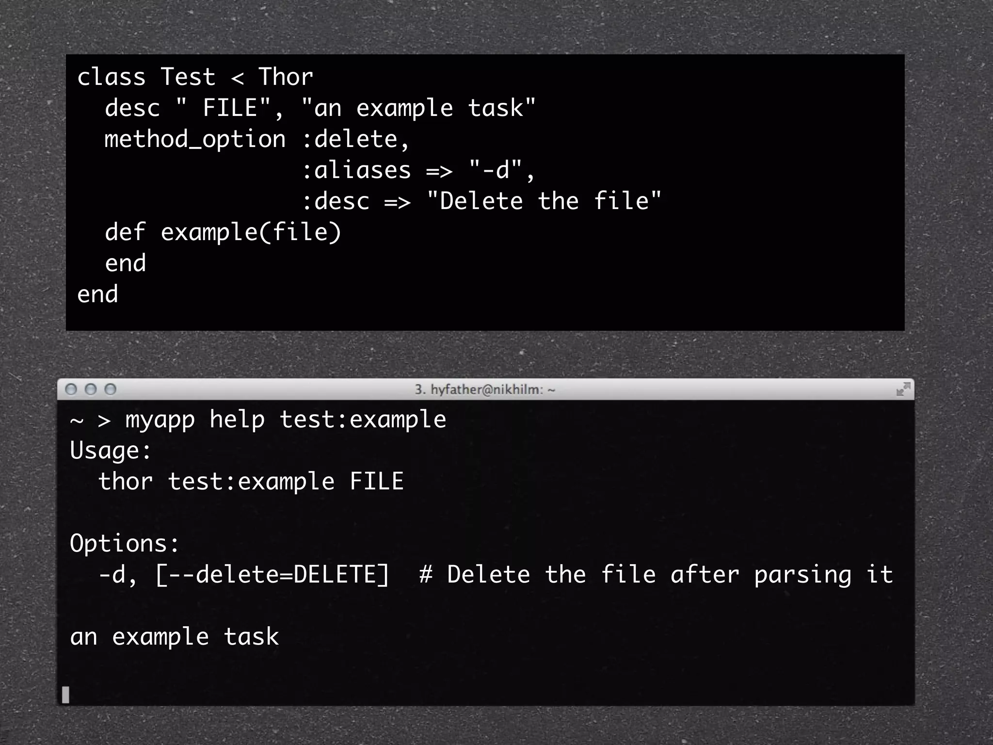 class Test < Thor
  desc " FILE", "an example task"
  method_option :delete,
                :aliases => "-d",
                :desc => "Delete the file"
  def example(file)
  end
end




~ > myapp help test:example
Usage:
  thor test:example FILE

Options:
  -d, [--delete=DELETE]   # Delete the file after parsing it

an example task
 
