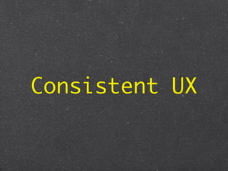 Consistent UX
 