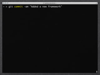 ~ > git commit -am "Added a new framework"
 