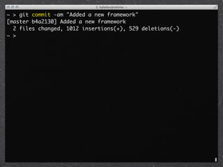 ~ > git commit -am "Added a new framework"
[master b4a2130] Added a new framework
  2 files changed, 1012 insertions(+), 529 deletions(-)
~ >
 