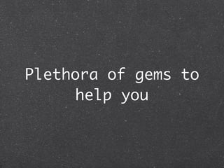 Plethora of gems to
     help you
 