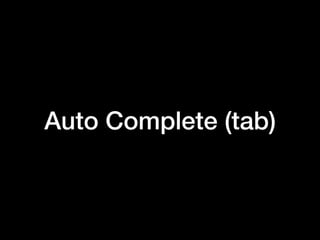 Auto Complete (tab)
 