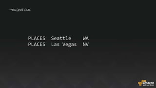 PLACES Seattle WA
PLACES Las Vegas NV
--output text
 