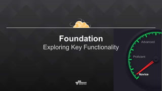 Foundation
Exploring Key Functionality
 