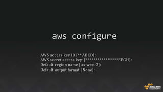 aws configure
AWS access key ID [**ABCD]:
AWS secret access key [****************EFGH]:
Default region name [us-west-2]:
Default output format [None]:
 