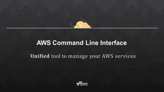 AWS Command Line Interface
Unified tool to manage your AWS services
 