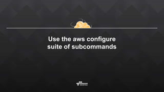 Use the aws configure
suite of subcommands
 