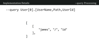 Implementation Details --query Processing
--query User[0].[UserName,Path,UserId]
 
