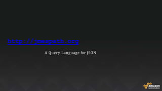 http://jmespath.org
A Query Language for JSON
 
