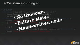 ec2-instance-running.sh
#!/bin/bash
instance_id=$(aws ec2 run-instances –image-id ami-12345 
--query Reservations[].Instances[].InstanceId 
--output text)
instance_state=$(aws ec2 describe-instances –instance-ids $instance_id 
--query 'Reservations[].Instances[].State.Name')
while [ "$instance_state" != "running" ]
do
sleep 1
instance_state=$(aws ec2 describe-instances –instance-ids $instance_id 
--query 'Reservations[].Instances[].State.Name')
done
 