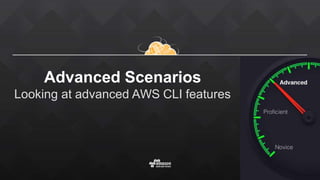 Advanced Scenarios
Looking at advanced AWS CLI features
 