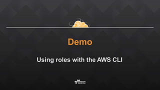 Demo
Using roles with the AWS CLI
 